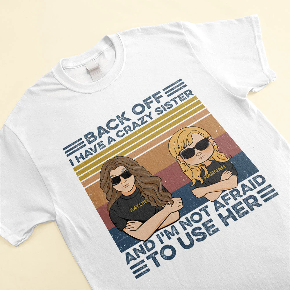 Back Off I Have A Crazy Sister And I'm Not Afraid To Use Her, Family Custom Shirt, Gift For Family - Image 3