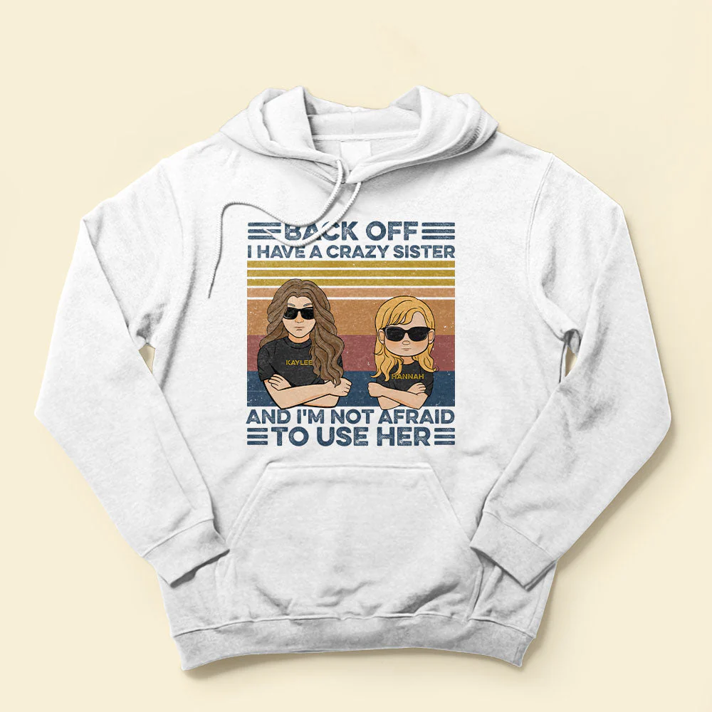 Back Off I Have A Crazy Sister And I'm Not Afraid To Use Her, Family Custom Shirt, Gift For Family - Image 4