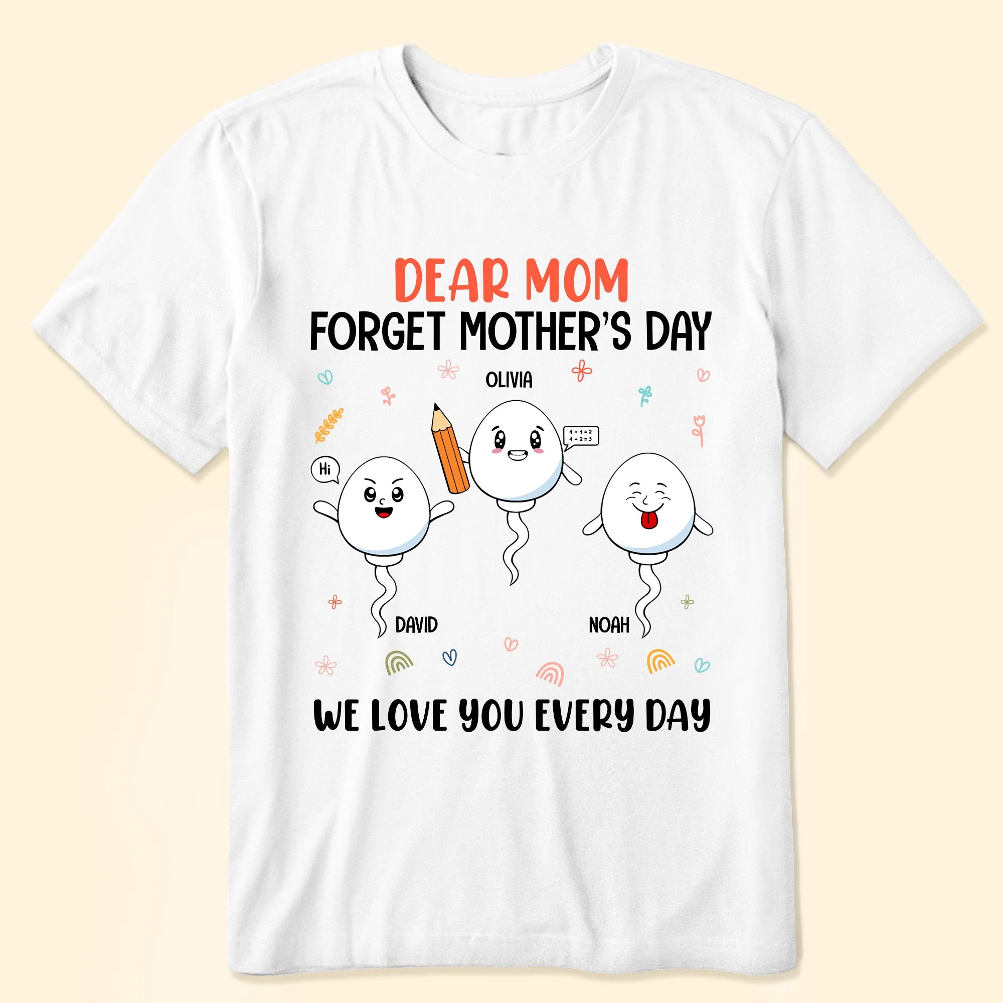 Dear Mom Forget Mother's Day We Love You Every Day - Personalized Shirt - Image 2