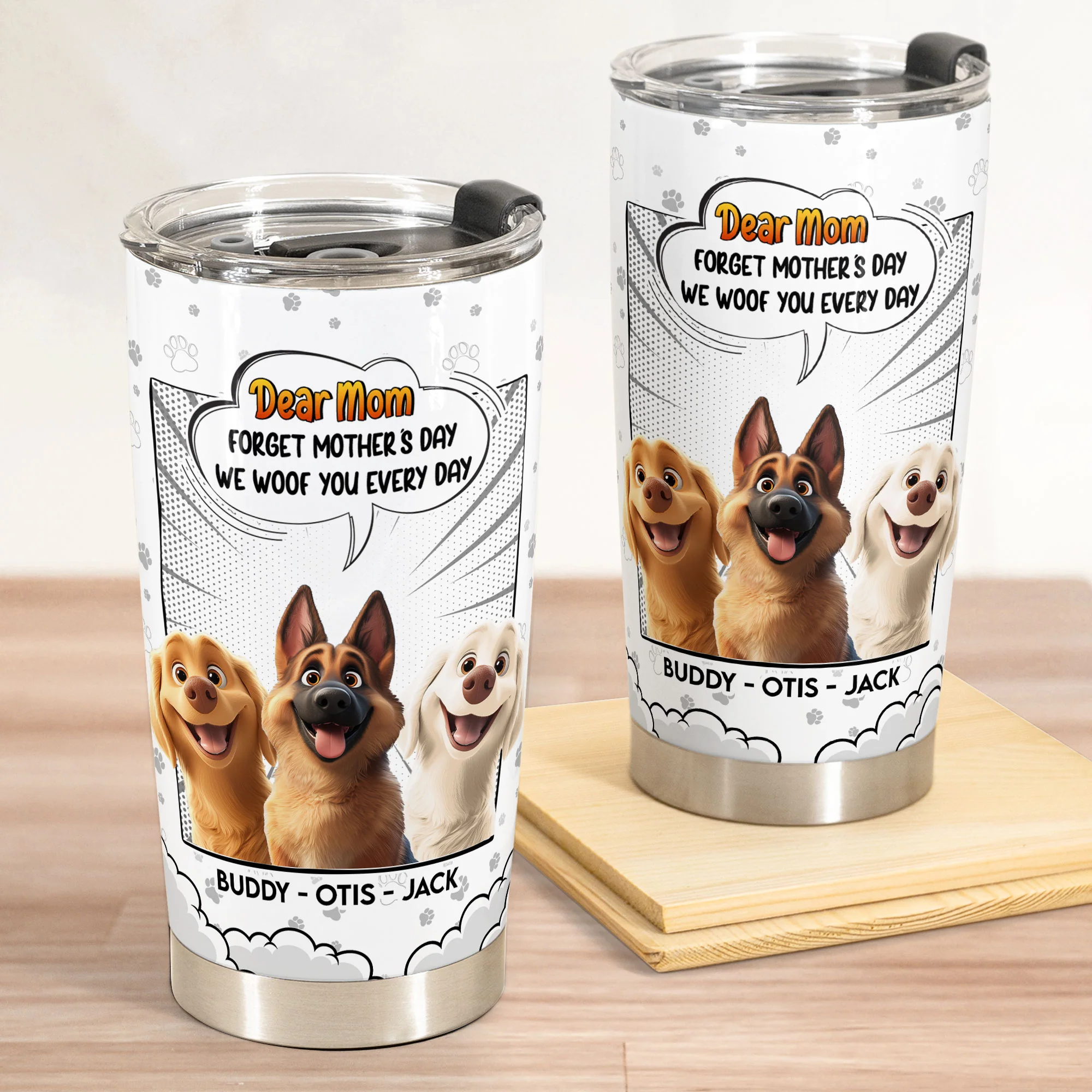 Forget Mother's Day We Woof You Every Day New Version - Personalized Tumbler Cup - Image 2